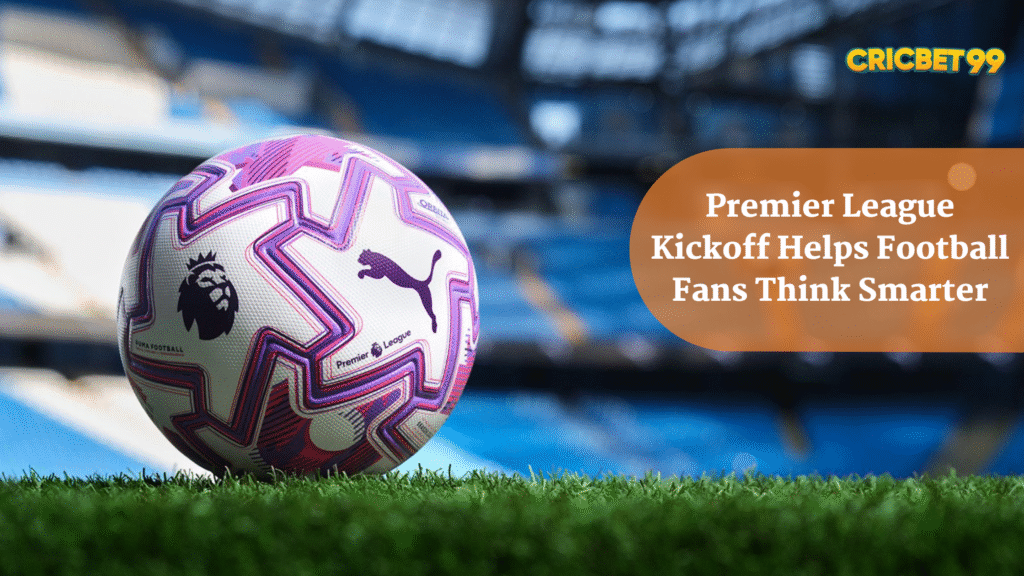 How the Premier League Kickoff Helps Football Fans Think Smarter (Even in India)