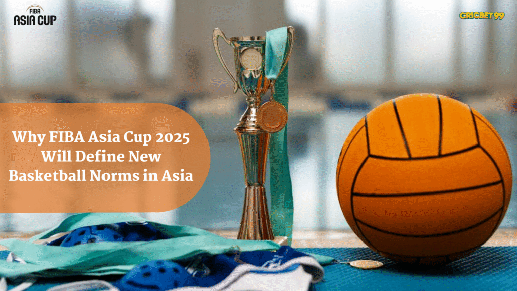 Why FIBA Asia Cup 2025 Will Define New Basketball Norms in Asia