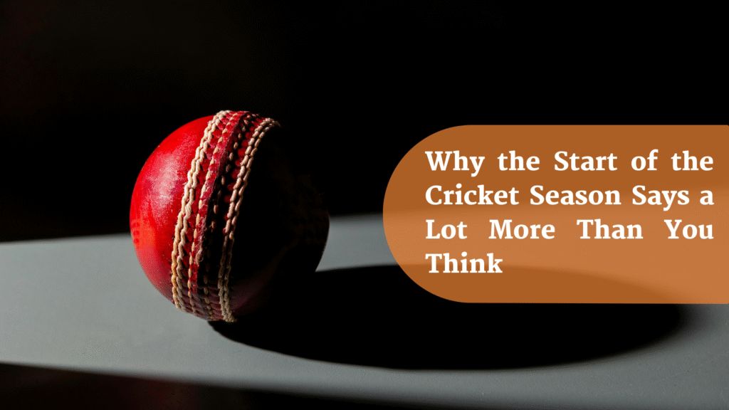 Why the Start of the Cricket Season Says a Lot More Than You Think